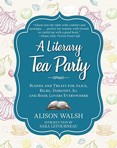 A Literary Tea Party: Blends and Treats for Alice, Bilbo, Dorothy, Jo, and Book Lovers Everywhere