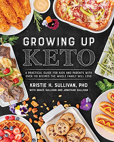 Growing Up Keto: A Practical Guide for Kids and Parents with Over 110 Recipes the Whole Family Will Love