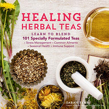 Load image into Gallery viewer, Healing Herbal Teas: Learn to Blend 101 Specially Formulated Teas for Stress Management, Common Ailments, Seasonal Health, and Immune Support